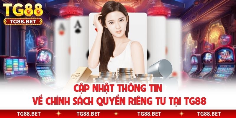 Cập nhật thông tin về chính sách quyền riêng tư tại TG88
