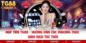 Nạp Tiền TG88 - Hướng Dẫn Các Phương Thức Giao Dịch Tức Thời