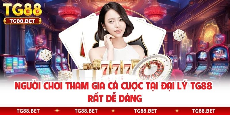 Người chơi tham gia cá cược tại đại lý TG88 rất dễ dàng