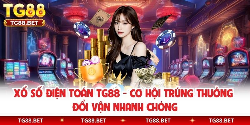 Xổ Số Điện Toán TG88 - Cơ Hội Trúng Thưởng Đổi Vận Nhanh Chóng